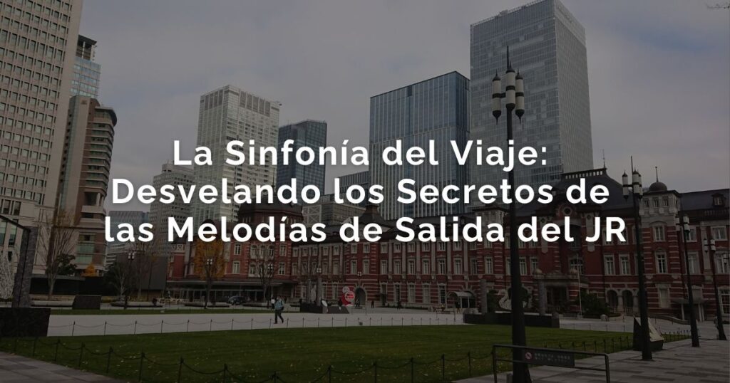 La Sinfonía del Viaje: Desvelando los Secretos de las Melodías de Salida del JR