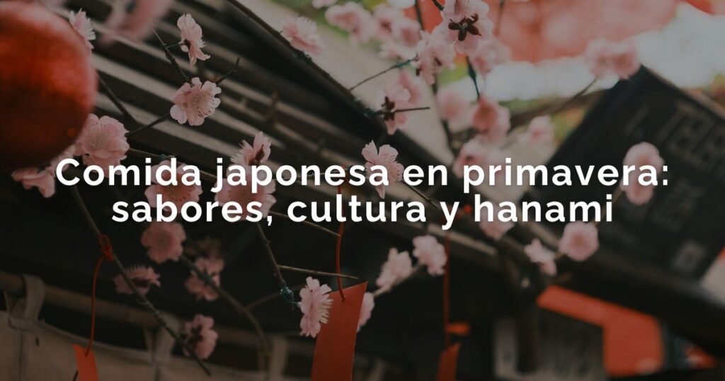 Comida japonesa en primavera: sabores, cultura y hanami